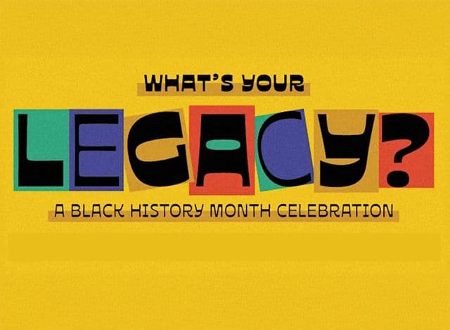 What’s Your Legacy (A Black History Month Celebration)